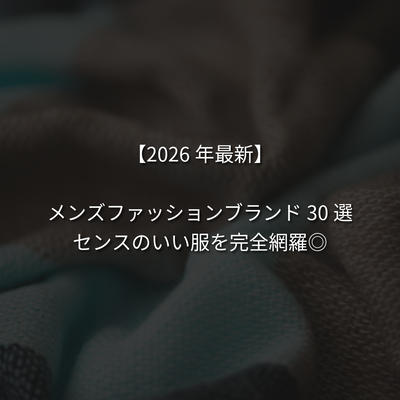 【2026年最新】メンズファッションブランド30選！センスのいい服を完全網羅◎