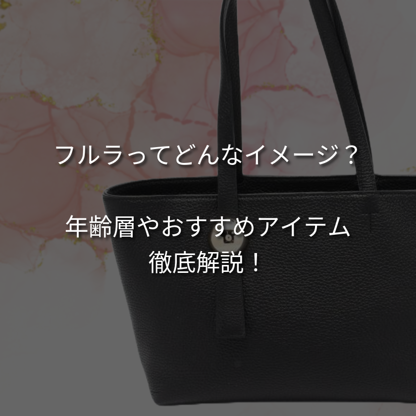 【痛い？】FURLA／フルラを持っている女性のイメージと年齢層を解説。