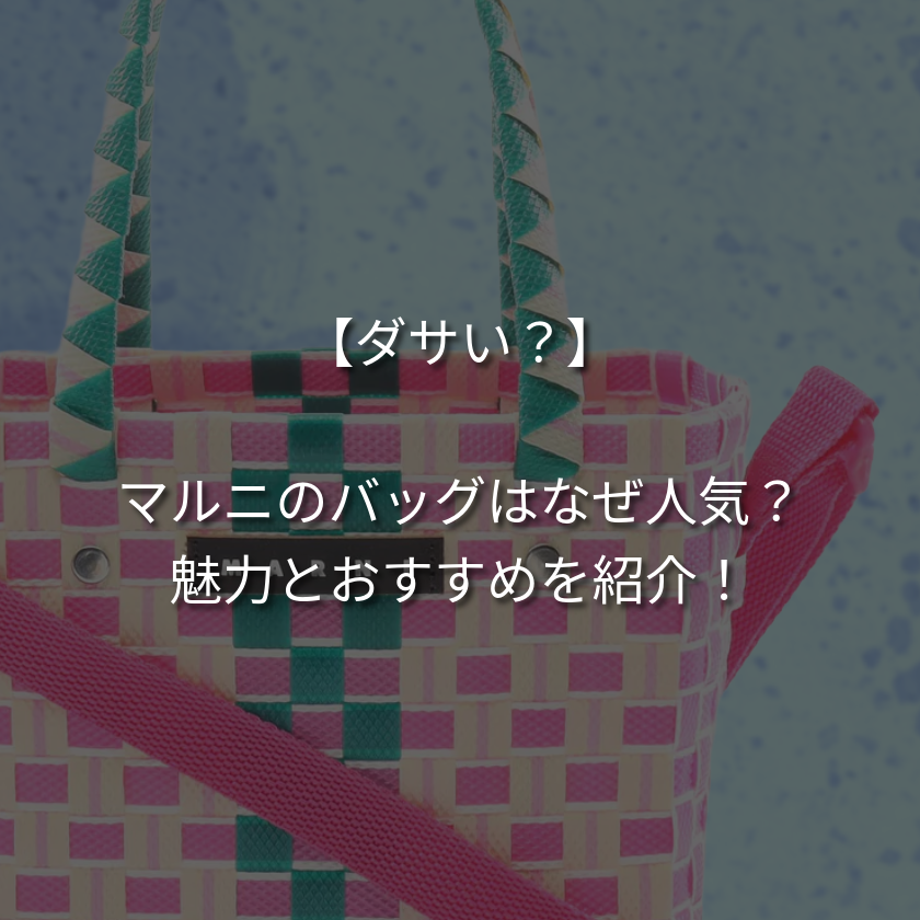 【ダサい？】マルニのバッグはなぜ人気？人気ランキングもご紹介！